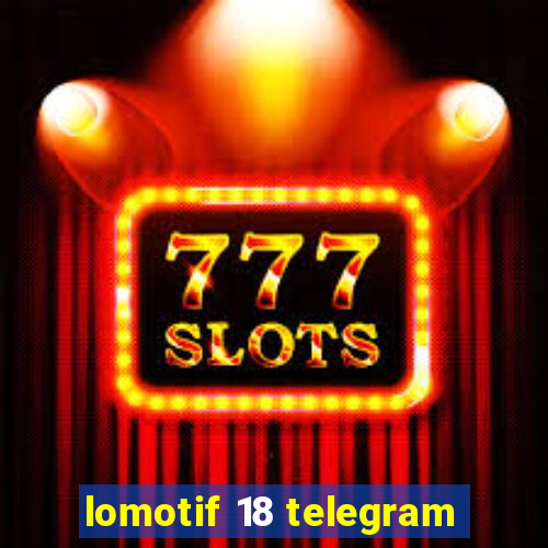 lomotif 18 telegram